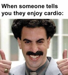 When someone tells you they enjoy cardio