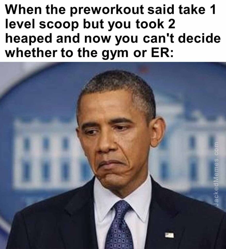 When the preworkout said take 1 level scoop but you took 2 heaped and now you can't decide whether to the gym