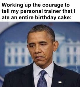 Working up the courage to tell my personal trainer that i ate an entire birthday cake