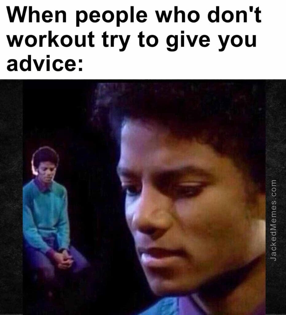 When people who don't workout try to give you advice