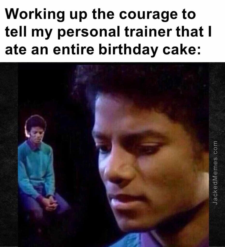 Working up the courage to tell my personal trainer that i ate an entire birthday cake