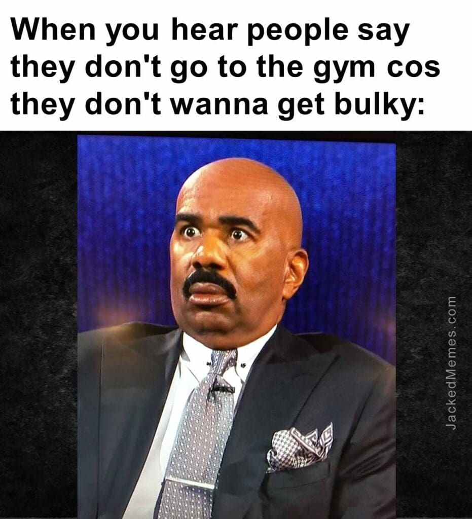 When you hear people say they don't go to the gym cos they don't wanna get bulky