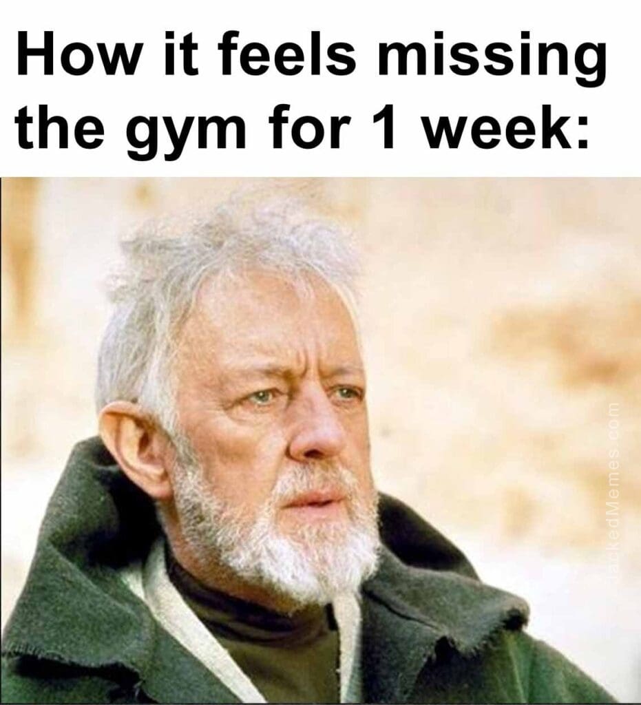 How it feels missing the gym for 1 week