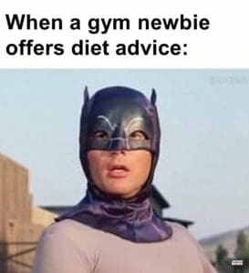 When a gym newbie offers diet advice