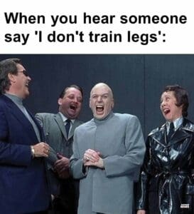 When you hear someone say 'i don't train legs'