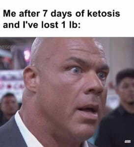 Me after 7 days of ketosis and i've lost 1 lb