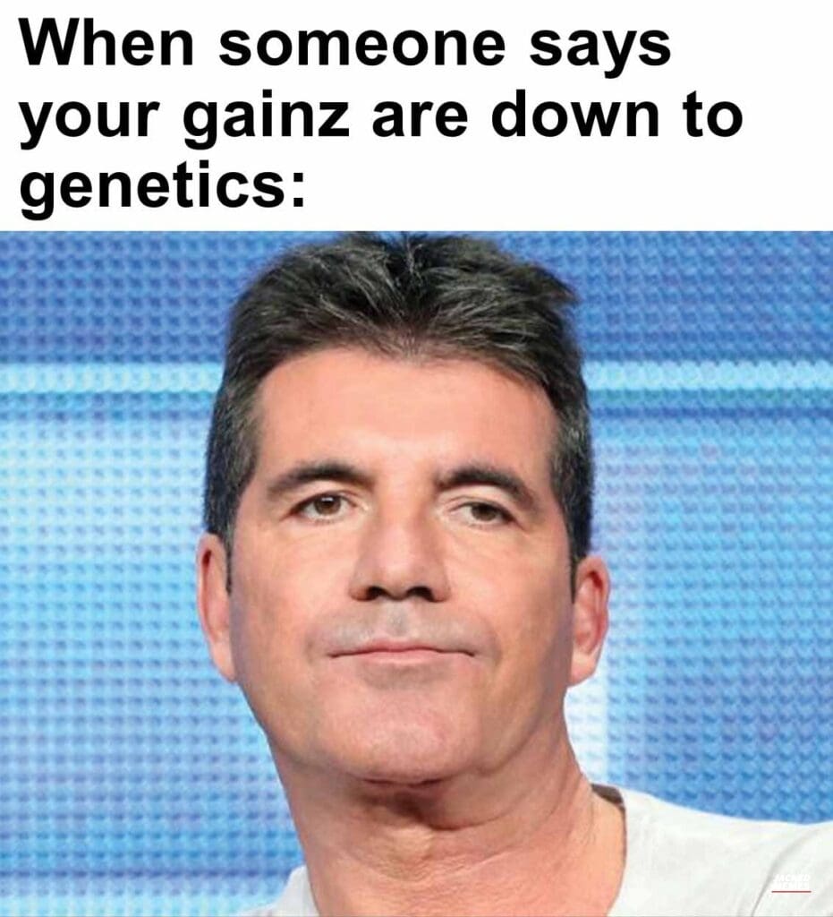 When someone says your gainz are down to genetics