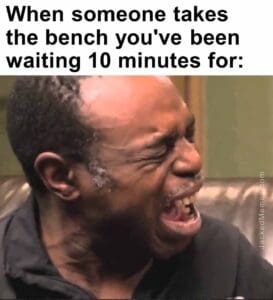 When someone takes the bench you've been waiting 10 minutes for