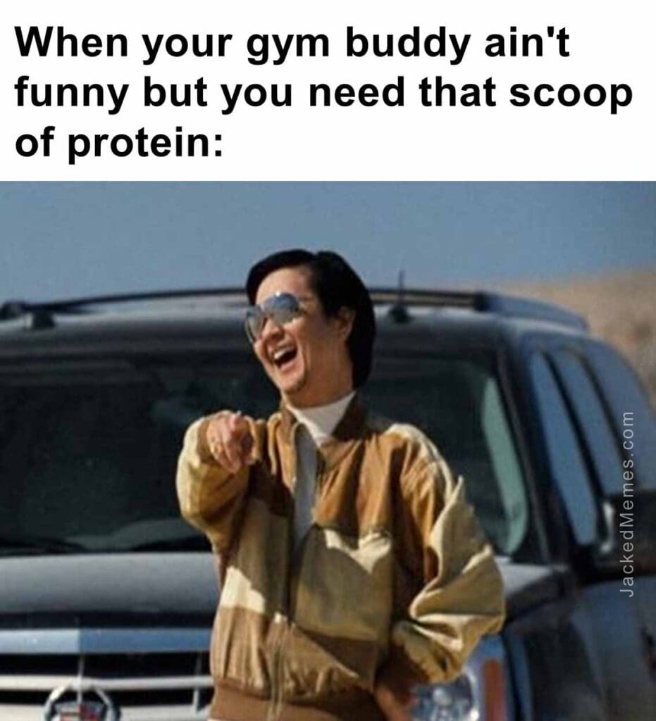 When your gym buddy ain't funny but you need that scoop of protein