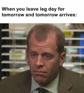 When you leave leg day for tomorrow and tomorrow arrives