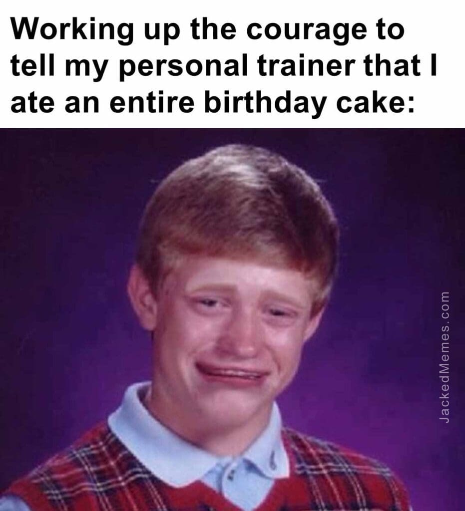 Working up the courage to tell my personal trainer that i ate an entire birthday cake