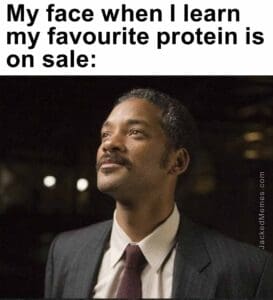 My face when i learn my favourite protein is on sale