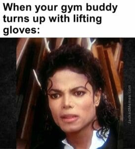 When your gym buddy turns up with lifting gloves