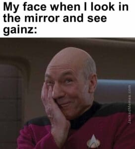 My face when i look in the mirror and see gainz