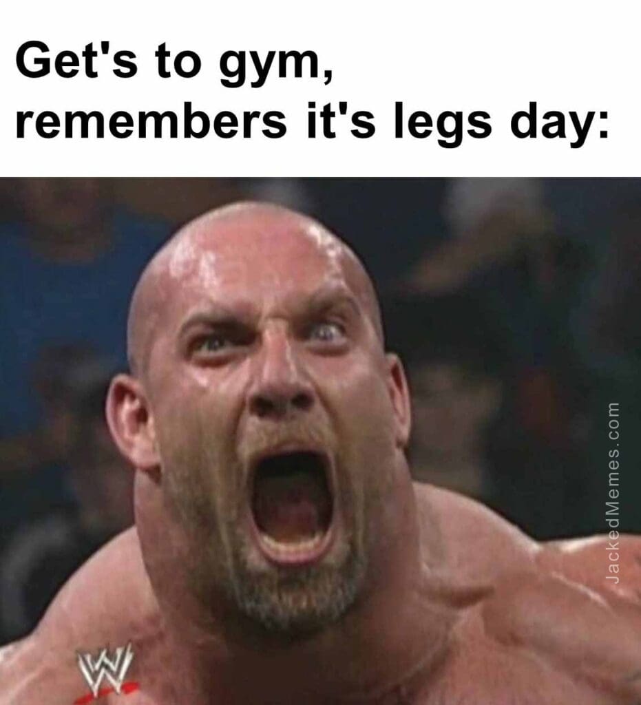 Get's to gym, remembers it's legs day