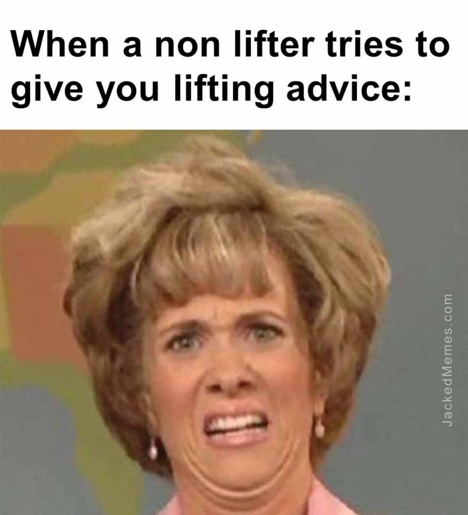 When a non lifter tries to give you lifting advice