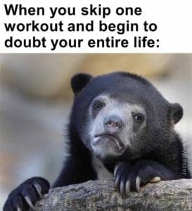 When you skip one workout and begin to doubt your entire life