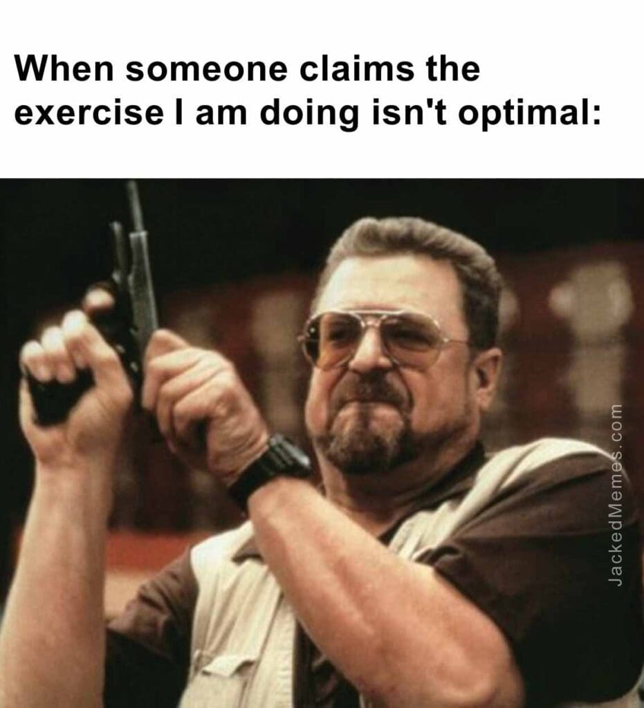 When someone claims the exercise i am doing isn't optimal