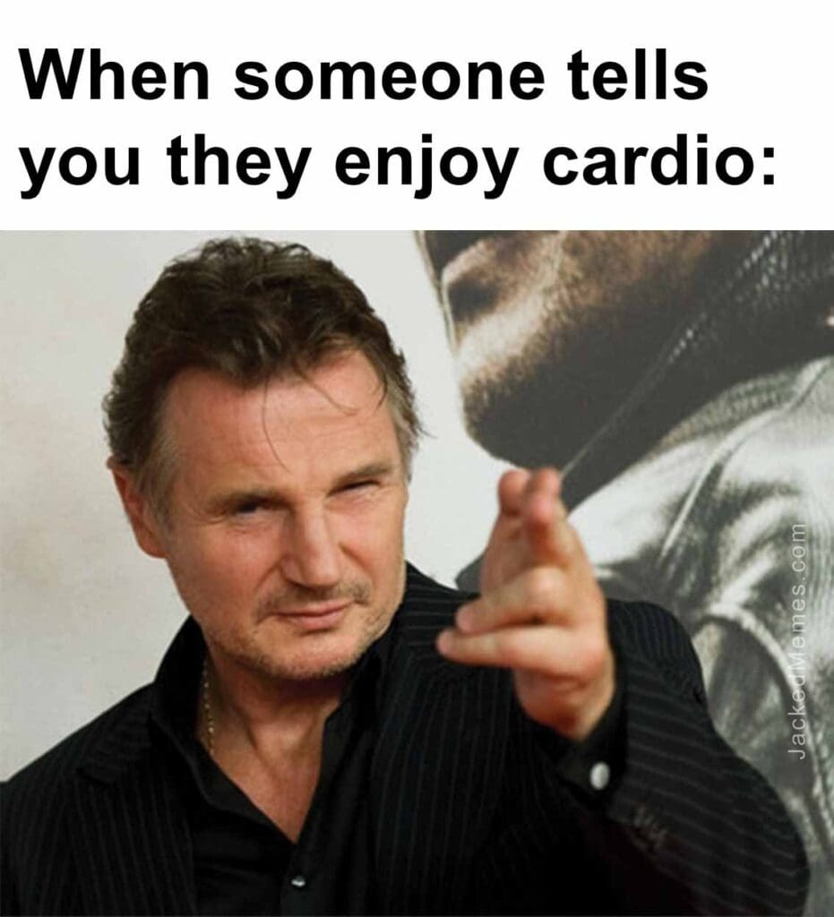 When someone tells you they enjoy cardio