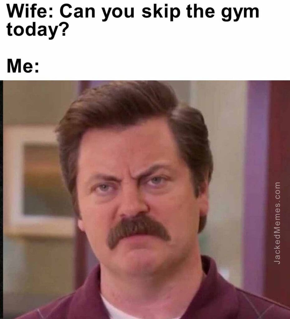 Wife can you skip the gym today  me