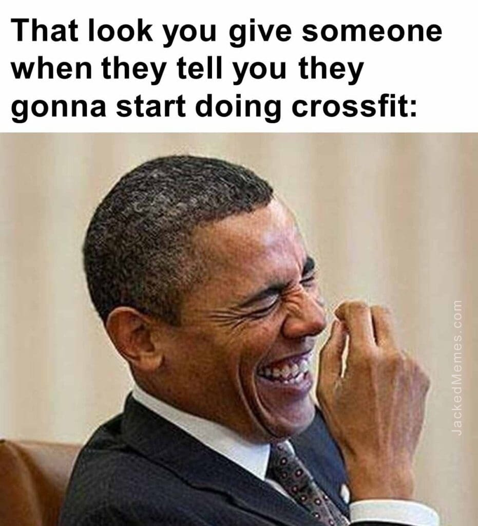 That look you give someone when they tell you they gonna start doing crossfit