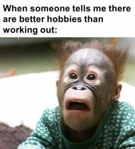 When someone tells me there are better hobbies than working out