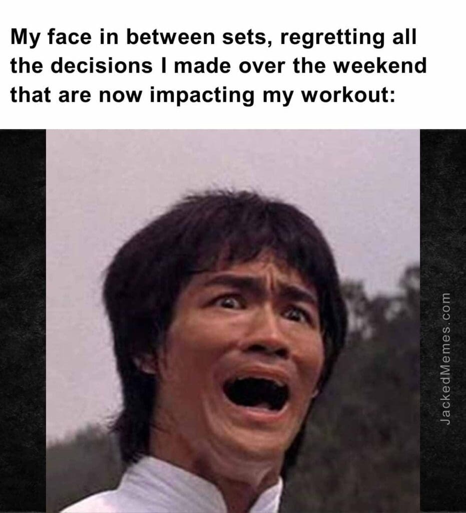 My face in between sets, regretting all the decisions i made over the weekend that are now impacting my workou