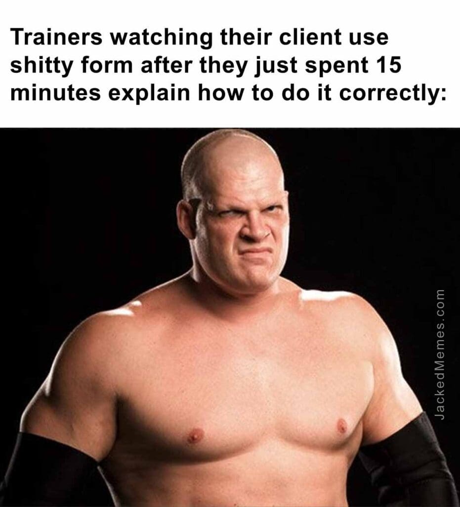 Trainers watching their client use shitty form after they just spent 15 minutes explain how to do it correctly