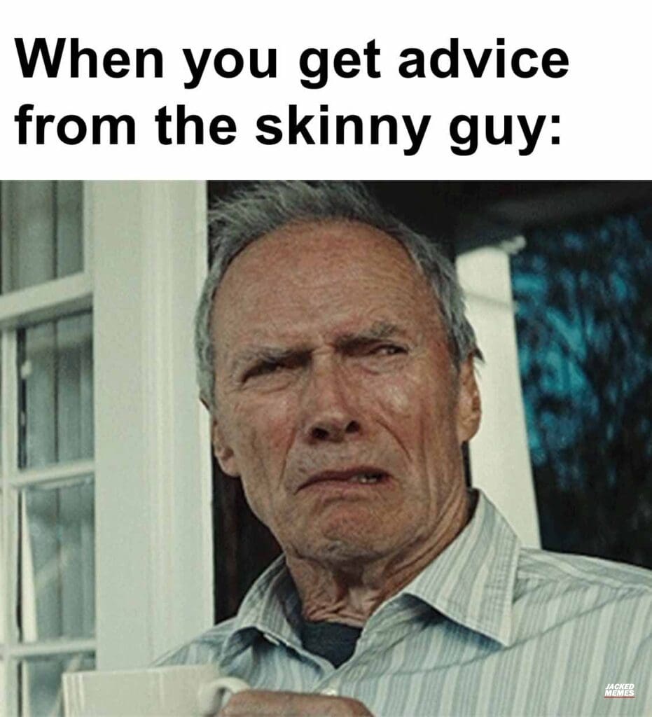 When you get advice from the skinny guy