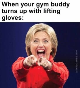 When your gym buddy turns up with lifting gloves