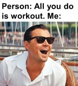 Person all you do is workout. me