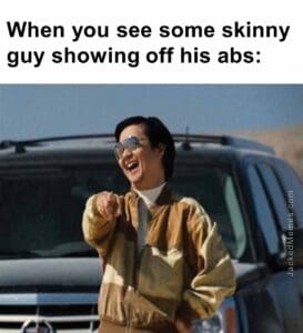 When you see some skinny guy showing off his abs