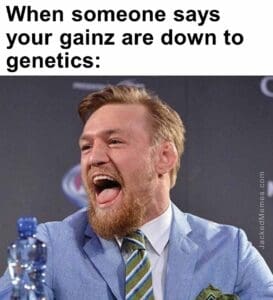 When someone says your gainz are down to genetics