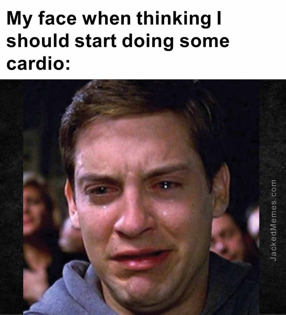 My face when thinking i should start doing some cardio