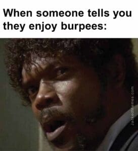 When someone tells you they enjoy burpees