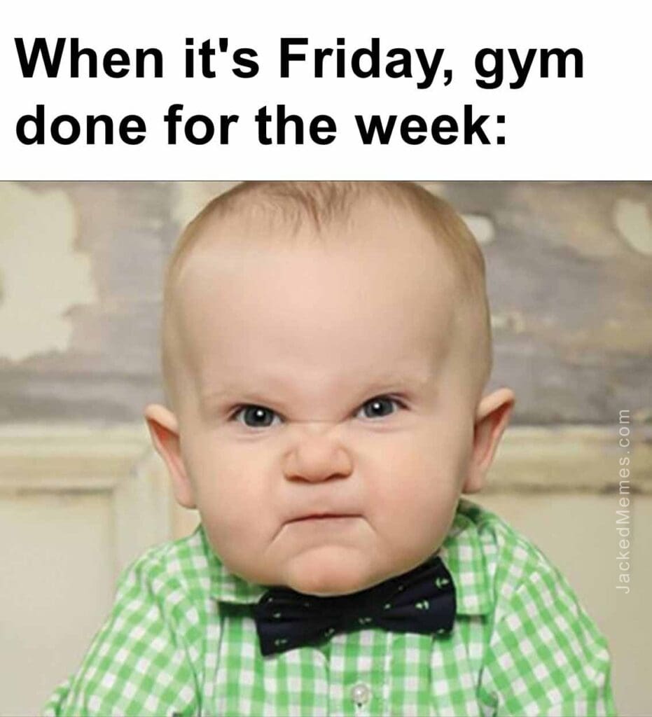 When it's friday, gym done for the week