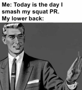 Me today is the day i smash my squat pr.my lower back