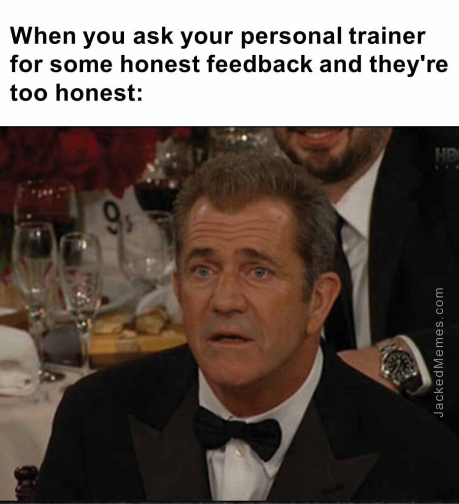 When you ask your personal trainer for some honest feedback and they're too honest