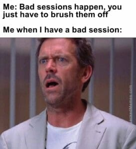 Me bad sessions happen