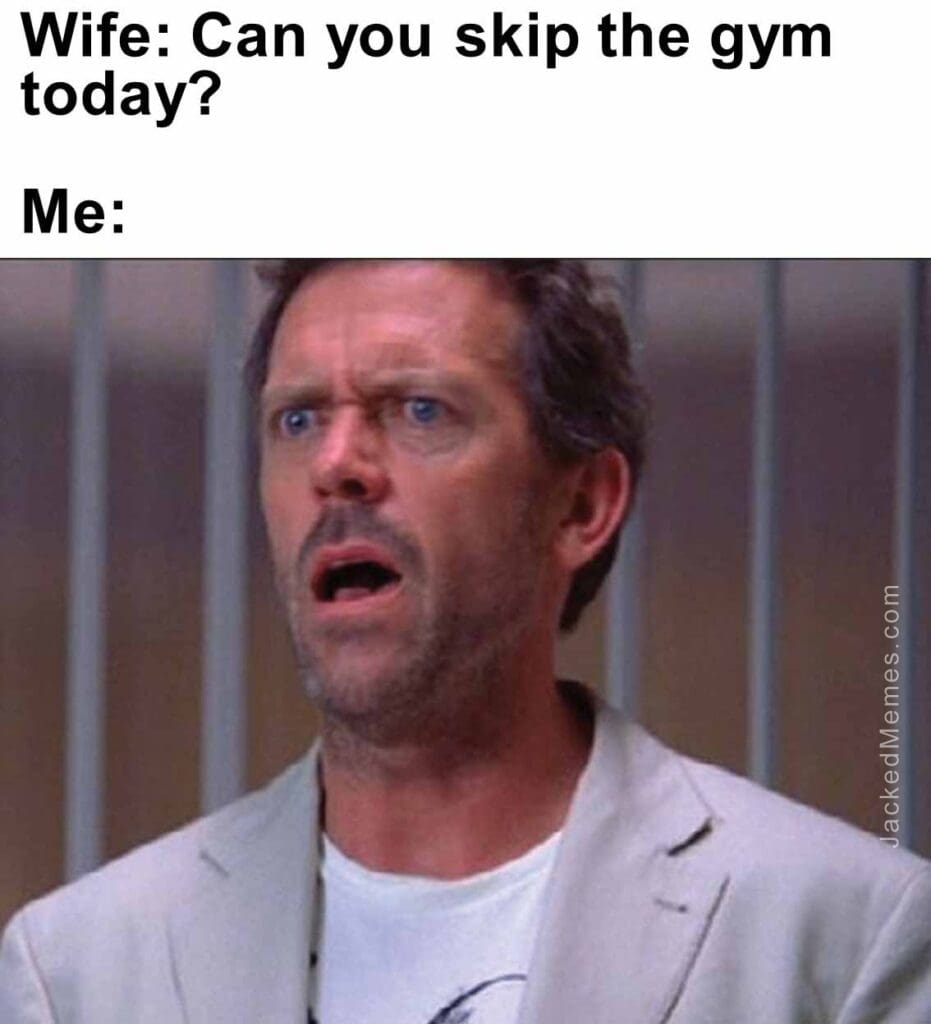 Wife can you skip the gym today  me