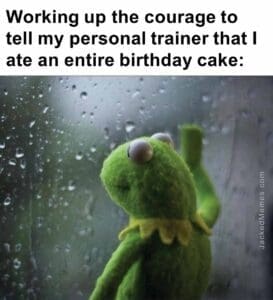 Working up the courage to tell my personal trainer that i ate an entire birthday cake