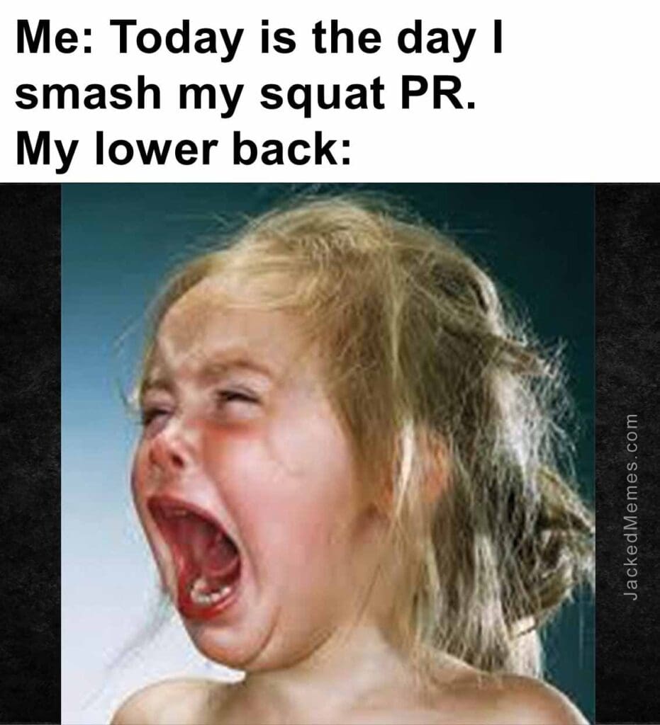 Me today is the day i smash my squat pr.my lower back