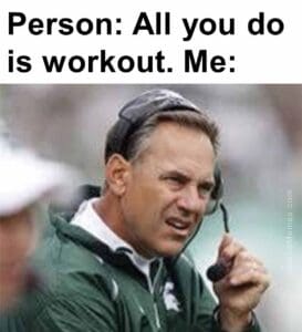 Person all you do is workout. me