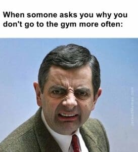 When somone asks you why you don't go to the gym more often