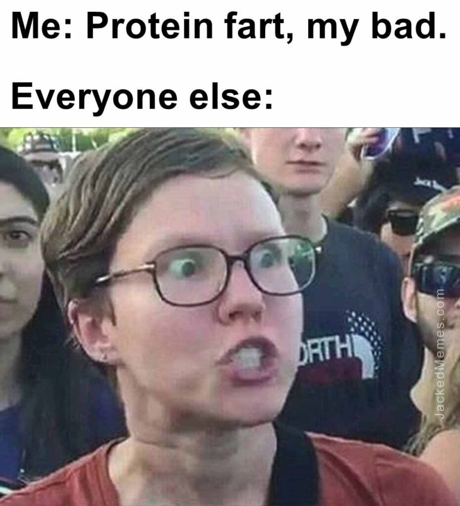 Me protein fart, my bad.  everyone else