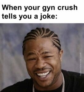 When your gyn crush tells you a joke