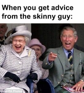 When you get advice from the skinny guy