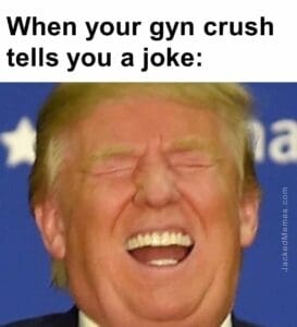 When your gyn crush tells you a joke