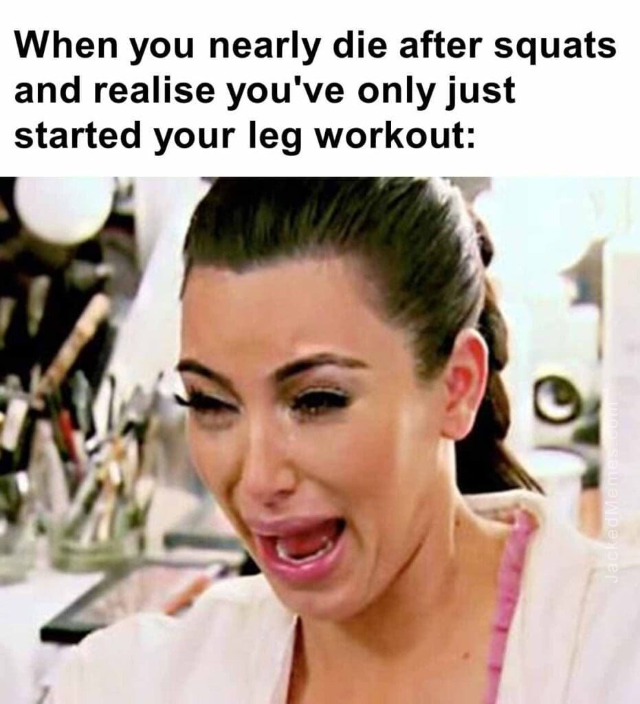 When you nearly die after squats and realise you've only just started your leg workout