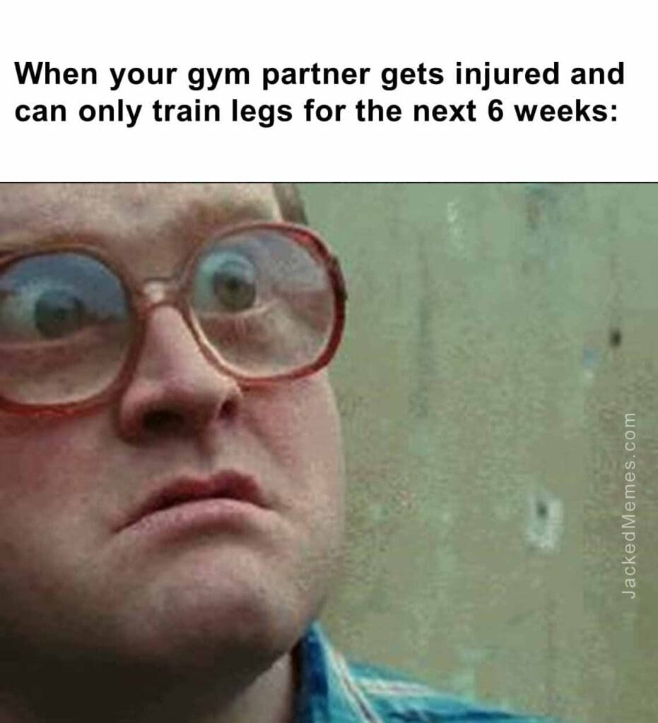 When your gym partner gets injured and can only train legs for the next 6 weeks